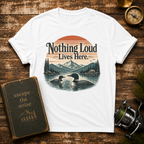Nothing Loud Lives Here T-Shirt — Vintage Nature Loons Design
