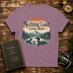 Nothing Loud Lives Here T-Shirt — Vintage Nature Loons Design