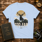 Too Far To Reply Deer Mountain T-Shirt