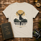 Too Far To Reply Deer Mountain T-Shirt