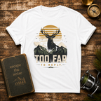 Too Far To Reply Deer Mountain T-Shirt