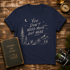 You Don't Need Much Out Here T-Shirt