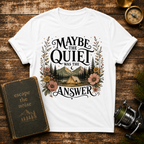 Maybe The Quiet Was The Answer T-Shirt