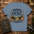 Maybe The Quiet Was The Answer T-Shirt