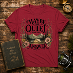 Maybe The Quiet Was The Answer T-Shirt